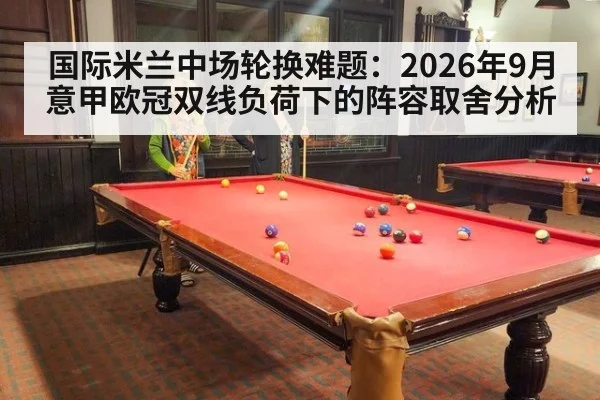 国际米兰中场轮换难题：2026年9月意甲欧冠双线负荷下的阵容取舍分析